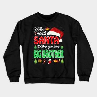 Who Needs Santa When You Have Big Brother Christma Crewneck Sweatshirt